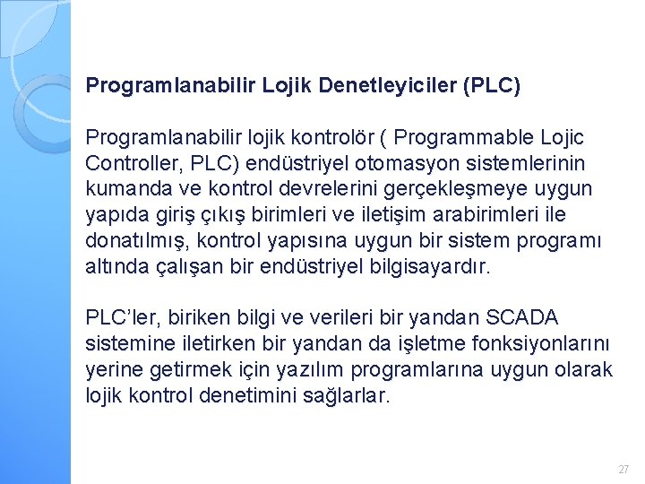 Programlanabilir Lojik Denetleyiciler (PLC) Programlanabilir lojik kontrolör ( Programmable Lojic Controller, PLC) endüstriyel otomasyon