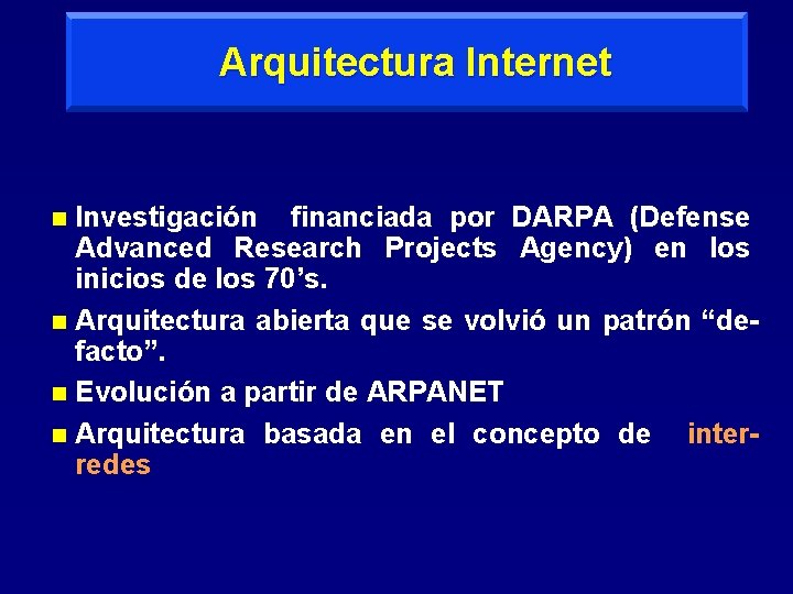 Arquitectura Internet Investigación financiada por DARPA (Defense Advanced Research Projects Agency) en los inicios