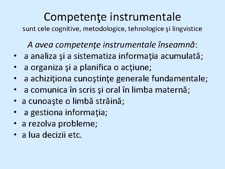 Competenţe instrumentale sunt cele cognitive, metodologice, tehnologice şi lingvistice • • A avea competenţe