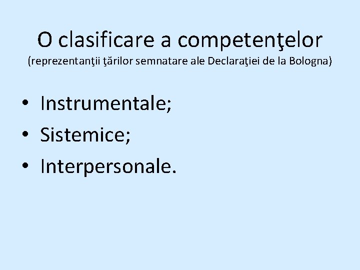 O clasificare a competenţelor (reprezentanţii ţărilor semnatare ale Declaraţiei de la Bologna) • Instrumentale;