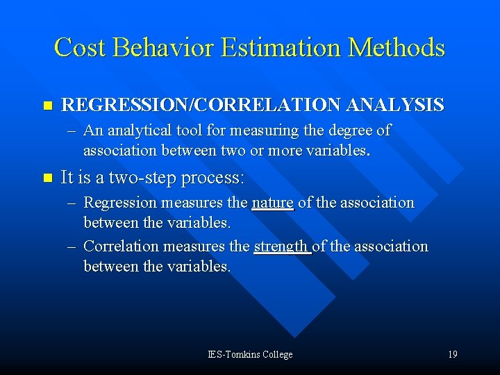 Cost Behavior Estimation Methods n REGRESSION/CORRELATION ANALYSIS – An analytical tool for measuring the