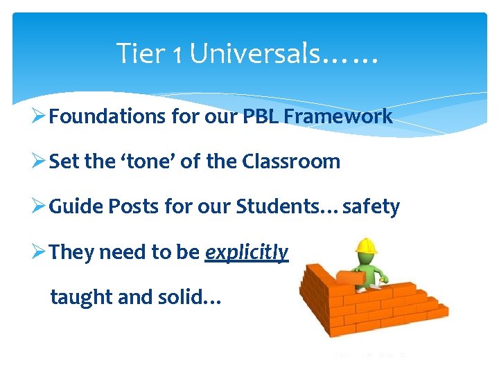 Tier 1 Universals…… ØFoundations for our PBL Framework ØSet the ‘tone’ of the Classroom