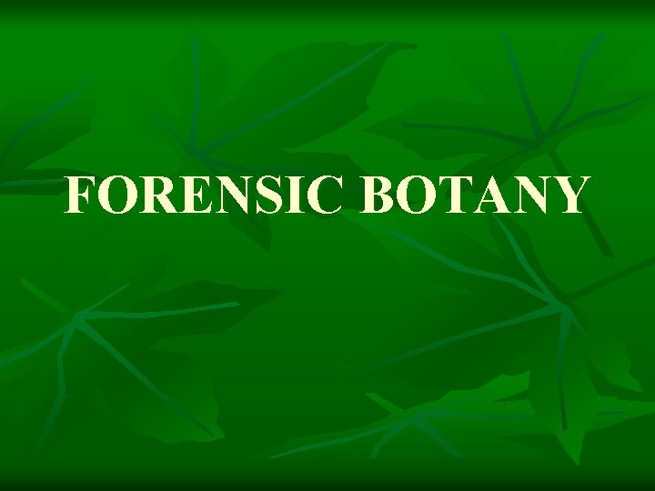 FORENSIC BOTANY 