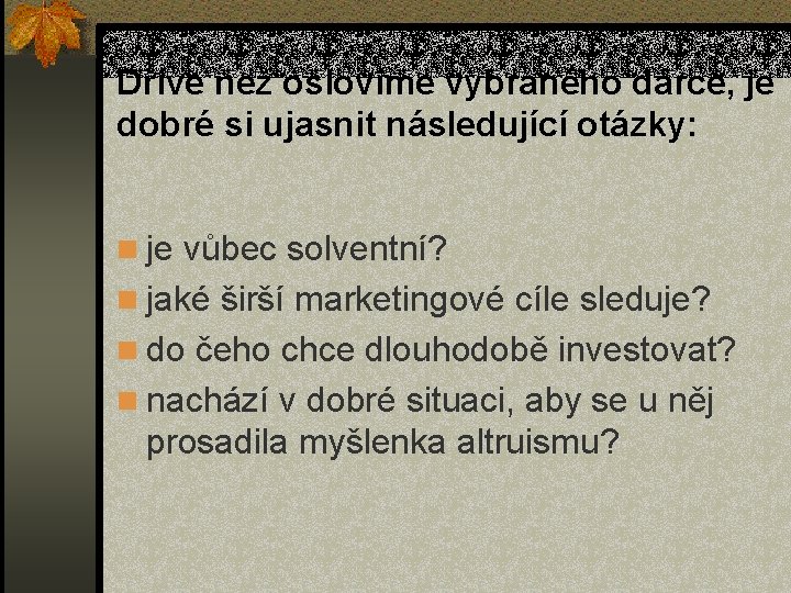 Dříve než oslovíme vybraného dárce, je dobré si ujasnit následující otázky: n je vůbec