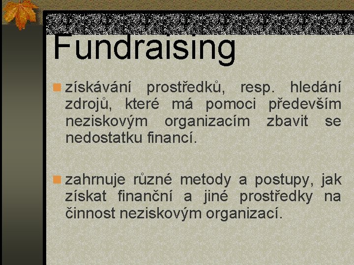 Fundraising n získávání prostředků, resp. hledání zdrojů, které má pomoci především neziskovým organizacím zbavit