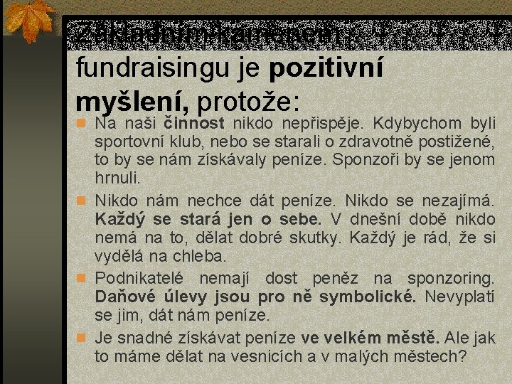 Základním kamenem fundraisingu je pozitivní myšlení, protože: n Na naši činnost nikdo nepřispěje. Kdybychom