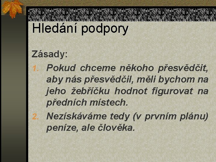 Hledání podpory Zásady: 1. Pokud chceme někoho přesvědčit, aby nás přesvědčil, měli bychom na