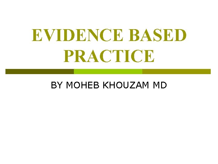 EVIDENCE BASED PRACTICE BY MOHEB KHOUZAM MD 