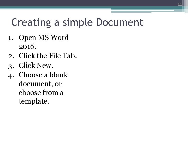 11 Creating a simple Document 1. Open MS Word 2016. 2. Click the File