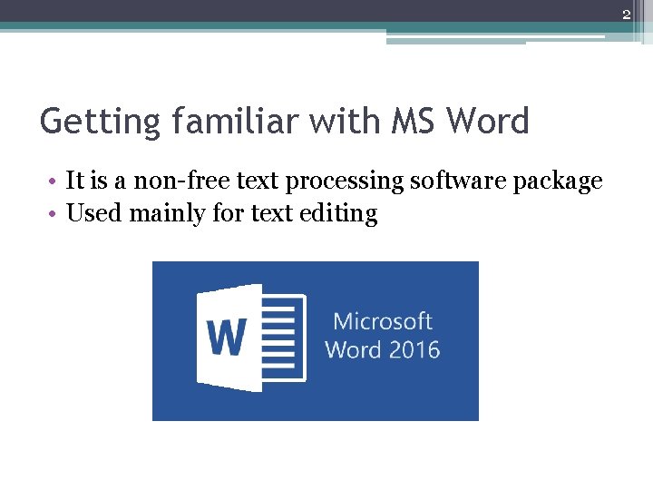 2 Getting familiar with MS Word • It is a non-free text processing software