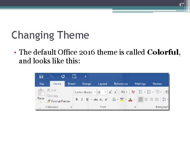 47 Changing Theme • The default Office 2016 theme is called Colorful, and looks