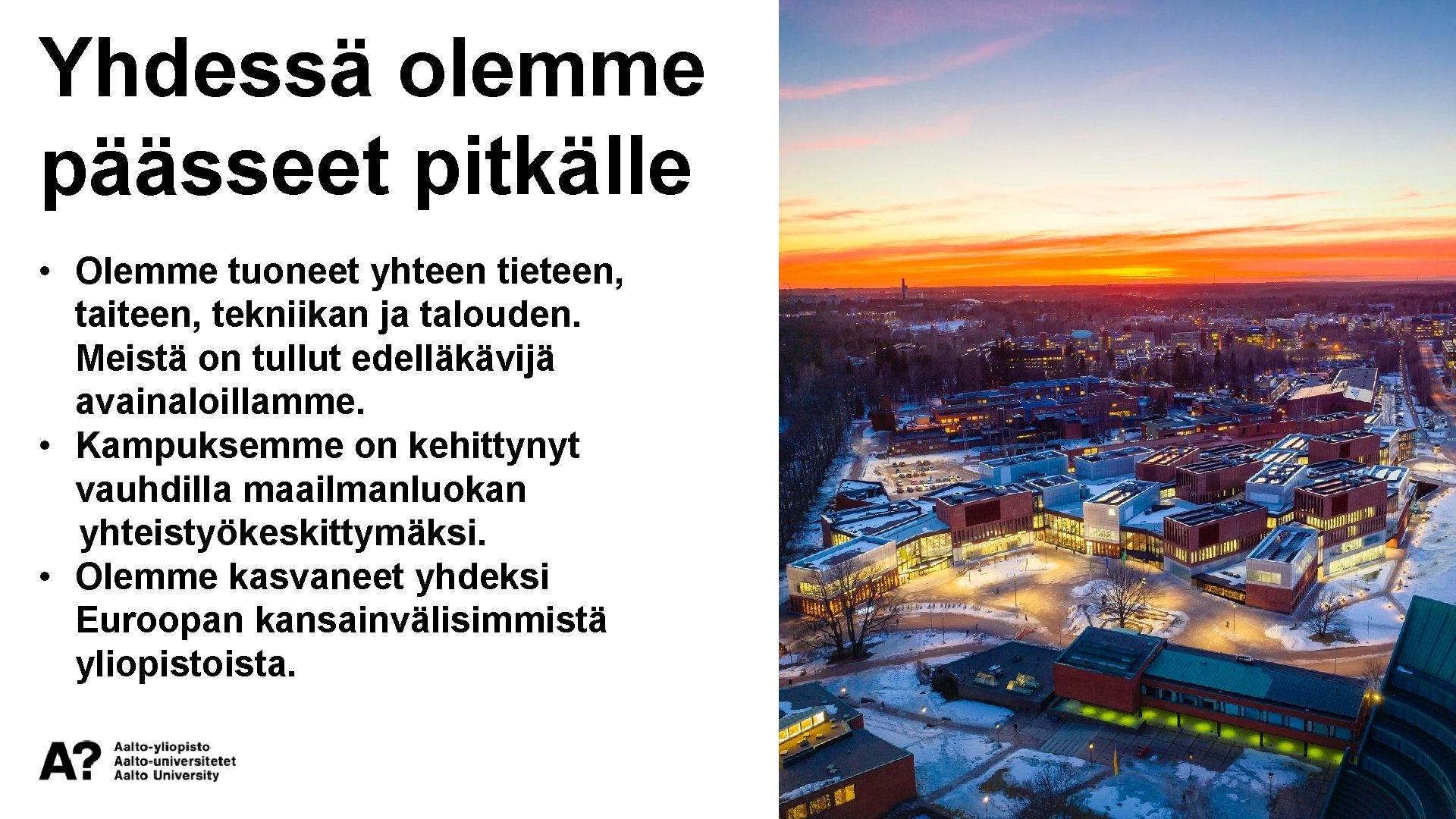 Yhdessä olemme päässeet pitkälle • Olemme tuoneet yhteen tieteen, taiteen, tekniikan ja talouden. Meistä