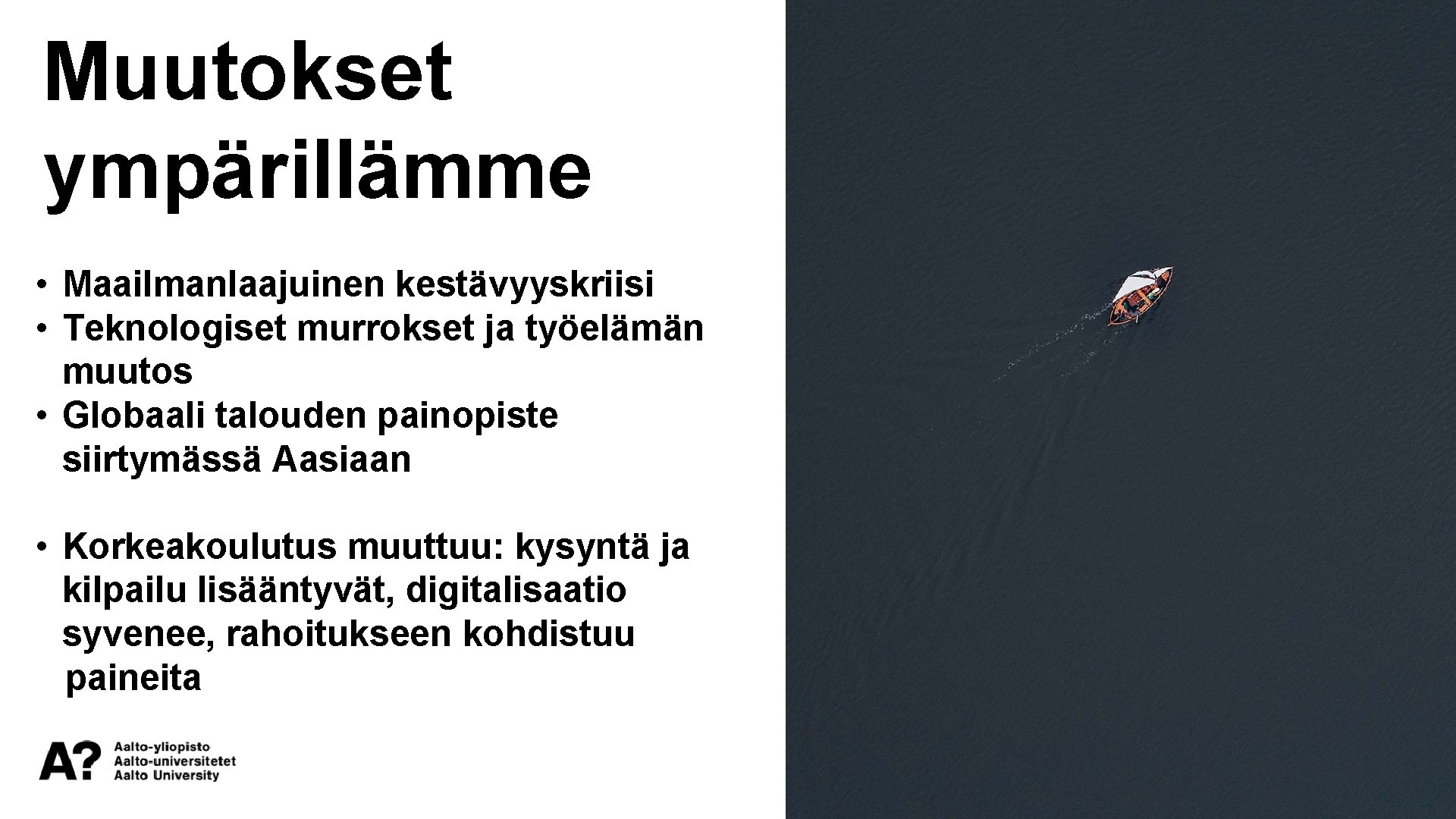 Muutokset ympärillämme • Maailmanlaajuinen kestävyyskriisi • Teknologiset murrokset ja työelämän muutos • Globaali talouden