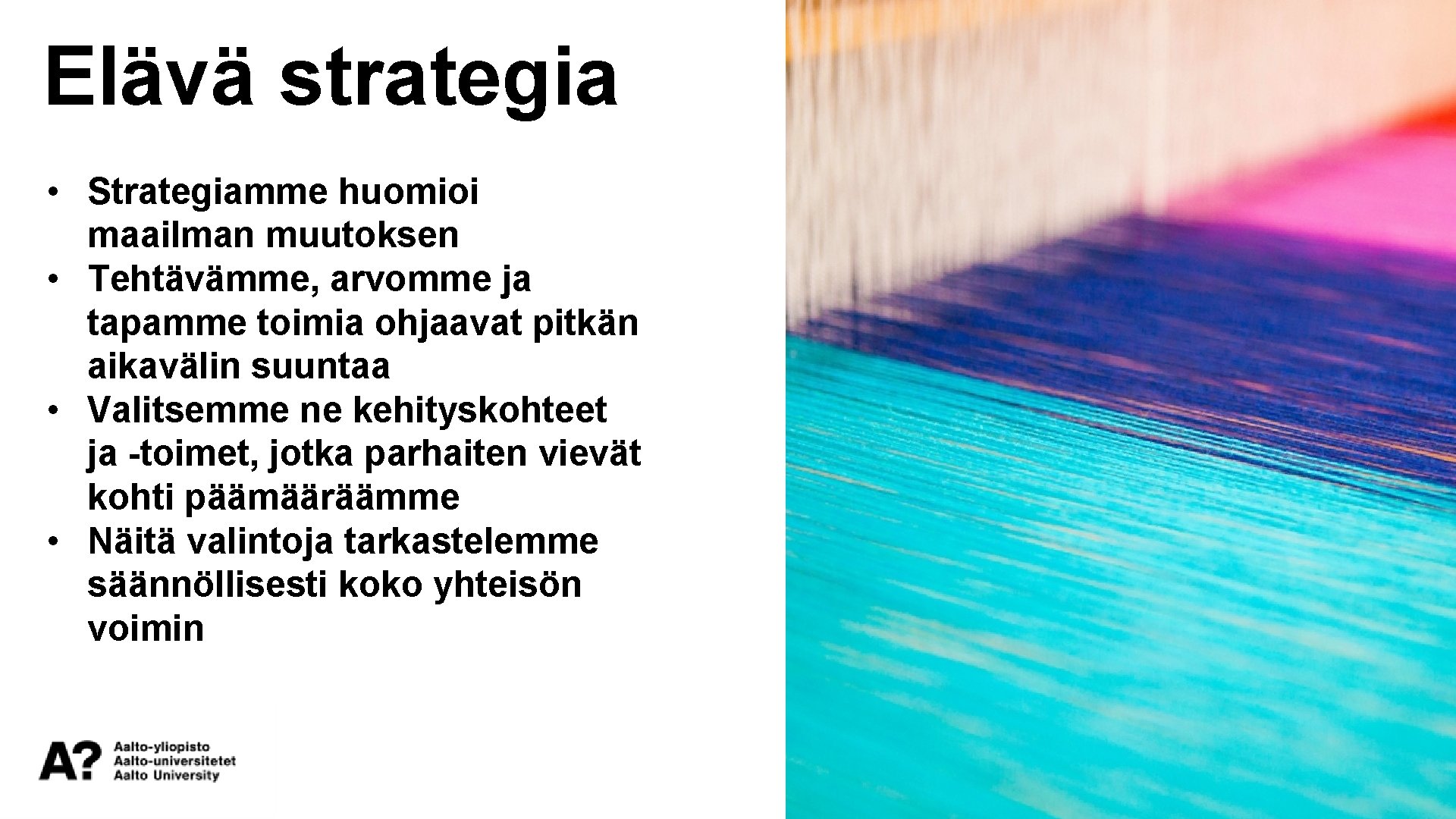 Elävä strategia • Strategiamme huomioi maailman muutoksen • Tehtävämme, arvomme ja tapamme toimia ohjaavat