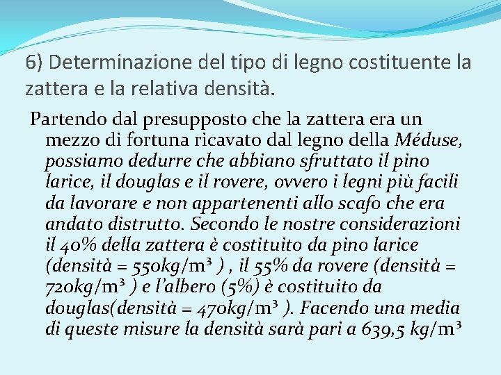 6) Determinazione del tipo di legno costituente la zattera e la relativa densità. Partendo