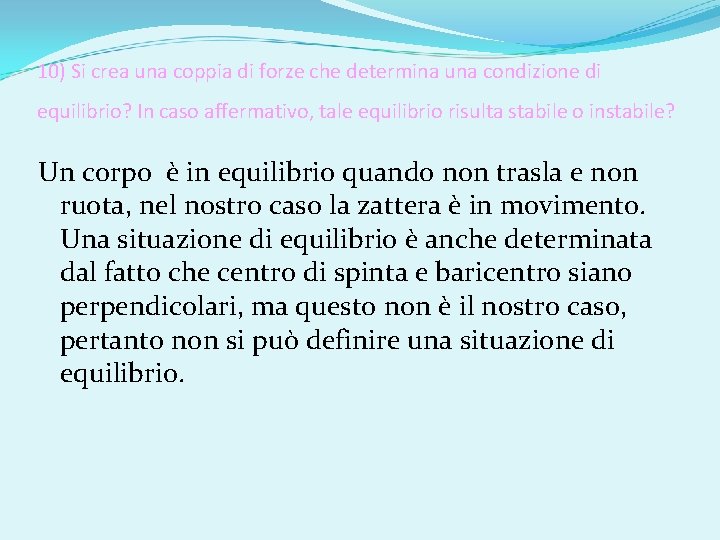 10) Si crea una coppia di forze che determina una condizione di equilibrio? In