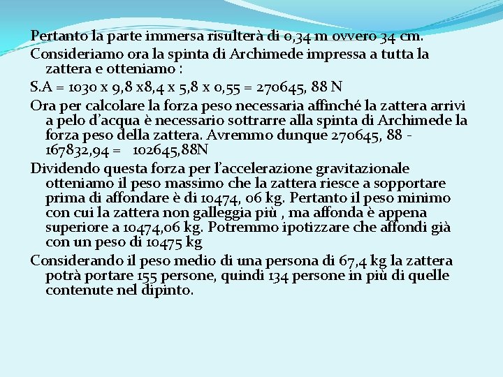 Pertanto la parte immersa risulterà di 0, 34 m ovvero 34 cm. Consideriamo ora