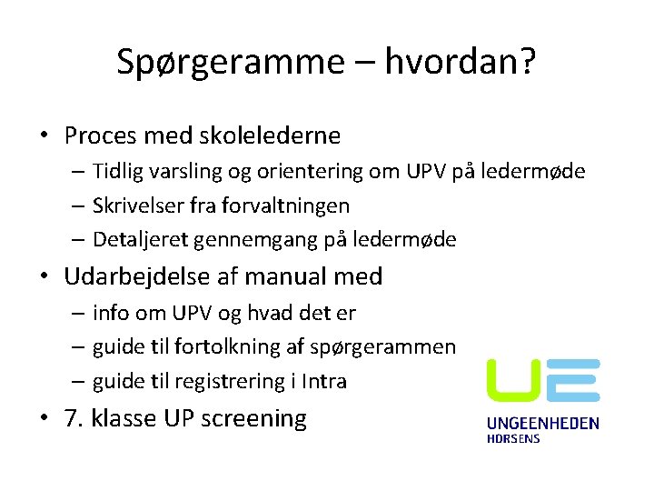 Spørgeramme – hvordan? • Proces med skolelederne – Tidlig varsling og orientering om UPV