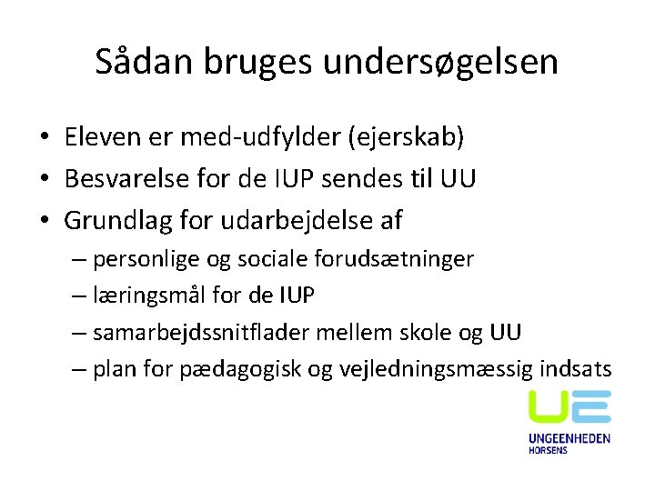 Sådan bruges undersøgelsen • Eleven er med-udfylder (ejerskab) • Besvarelse for de IUP sendes