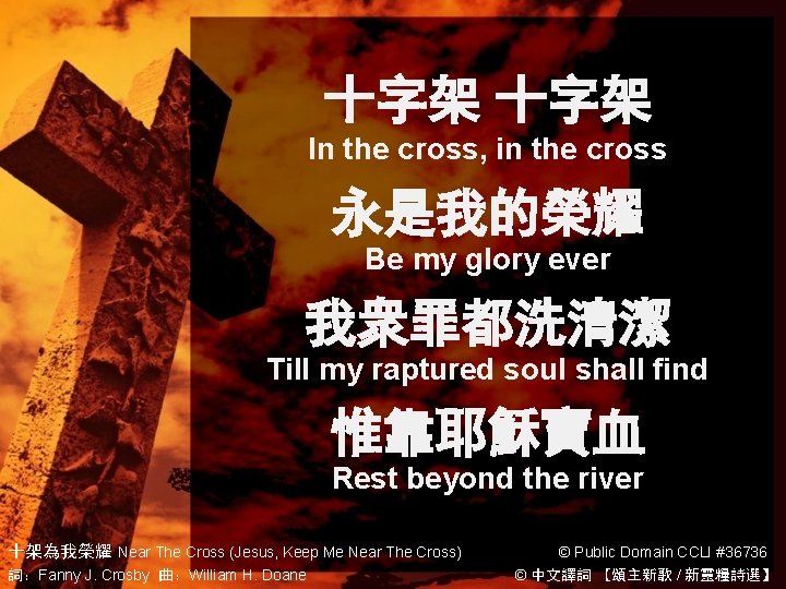 十字架 In the cross, in the cross 永是我的榮耀 Be my glory ever 我衆罪都洗清潔 Till