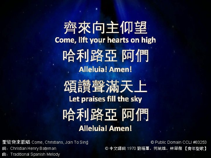 齊來向主仰望 Come, lift your hearts on high 哈利路亞 阿們 Alleluia! Amen! 頌讚聲滿天上 Let praises