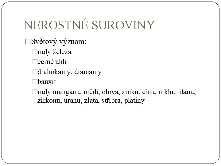 NEROSTNÉ SUROVINY �Světový význam: �rudy železa �černé uhlí �drahokamy, diamanty �bauxit �rudy manganu, mědi,