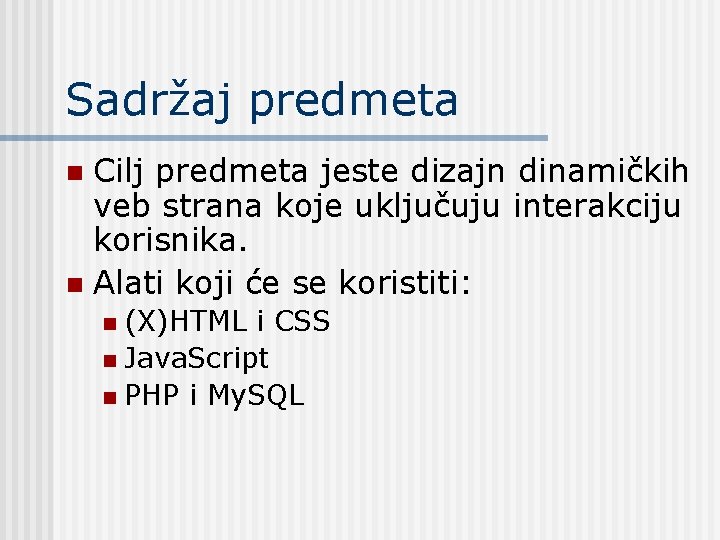 Sadržaj predmeta Cilj predmeta jeste dizajn dinamičkih veb strana koje uključuju interakciju korisnika. n