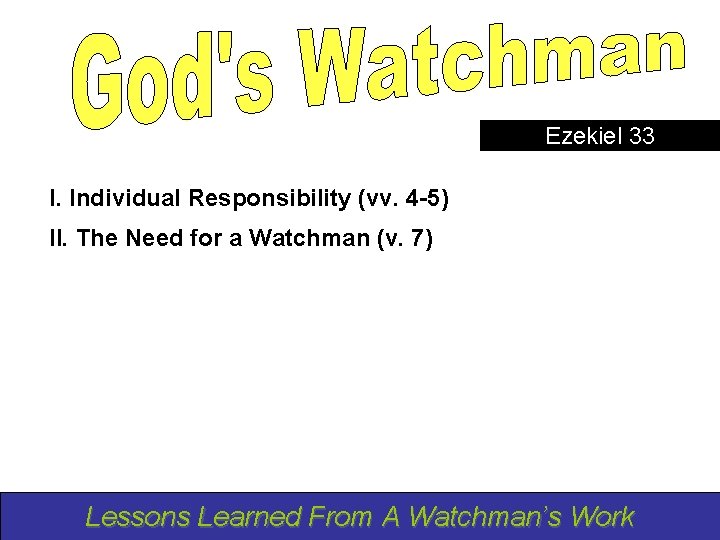 Ezekiel 33 I. Individual Responsibility (vv. 4 -5) II. The Need for a Watchman