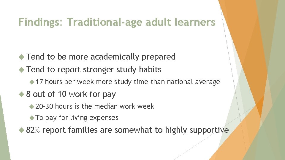Findings: Traditional-age adult learners Tend to be more academically prepared Tend to report stronger