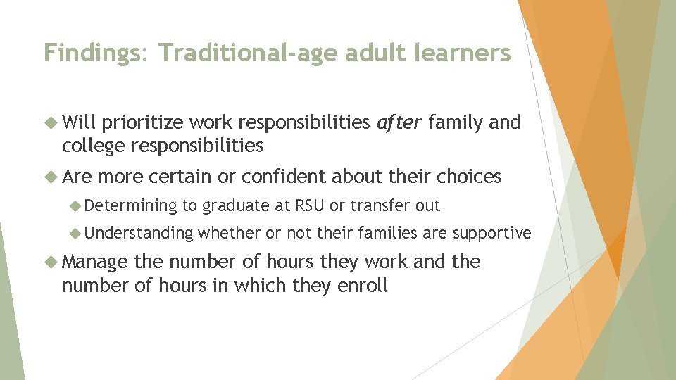 Findings: Traditional-age adult learners Will prioritize work responsibilities after family and college responsibilities Are