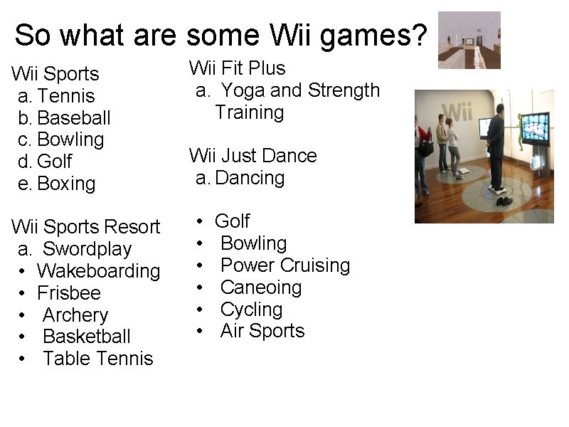 So what are some Wii games? Wii Sports a. Tennis b. Baseball c. Bowling So what are some Wii games? Wii Sports a. Tennis b. Baseball c. Bowling