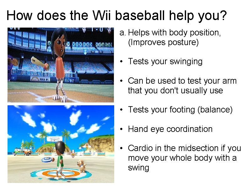 How does the Wii baseball help you? a. Helps with body position, (Improves posture) How does the Wii baseball help you? a. Helps with body position, (Improves posture)