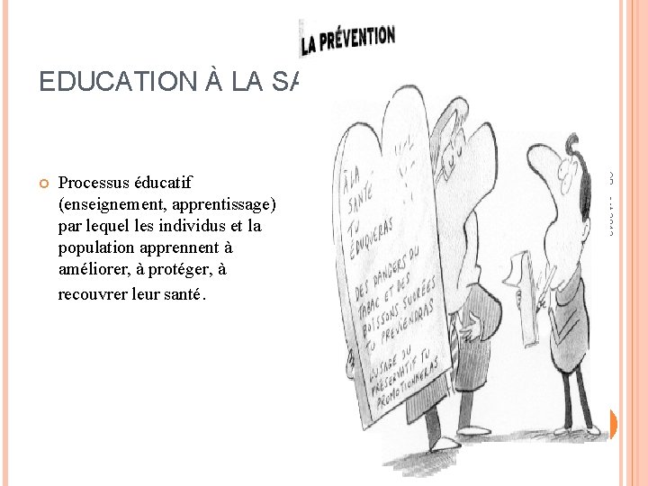 EDUCATION À LA SANTÉ Processus éducatif (enseignement, apprentissage) par lequel les individus et la