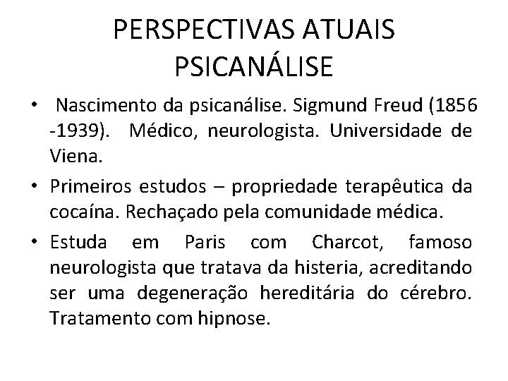PERSPECTIVAS ATUAIS PSICANÁLISE • Nascimento da psicanálise. Sigmund Freud (1856 -1939). Médico, neurologista. Universidade