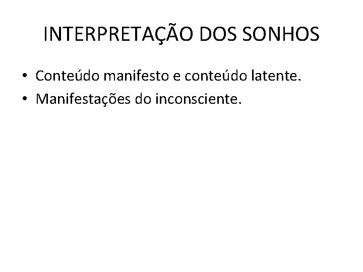 INTERPRETAÇÃO DOS SONHOS • Conteúdo manifesto e conteúdo latente. • Manifestações do inconsciente. 