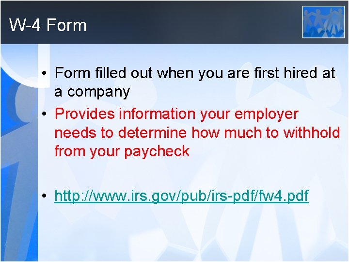 W-4 Form • Form filled out when you are first hired at a company