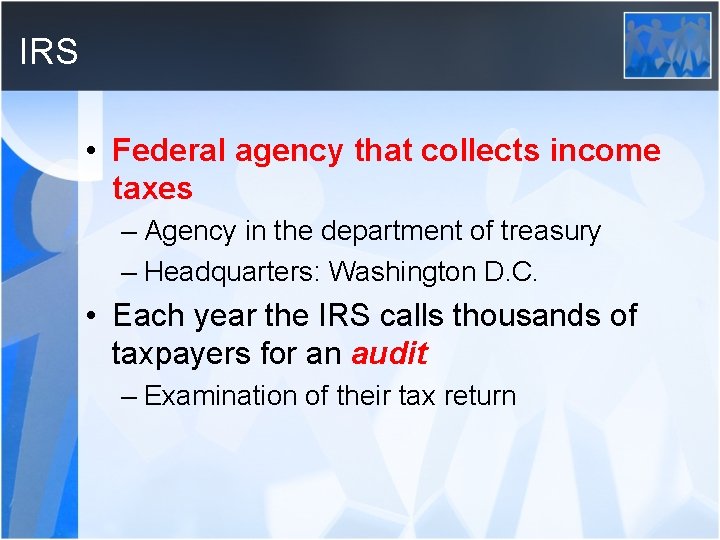 IRS • Federal agency that collects income taxes – Agency in the department of