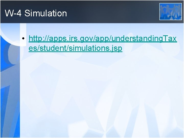 W-4 Simulation • http: //apps. irs. gov/app/understanding. Tax es/student/simulations. jsp 