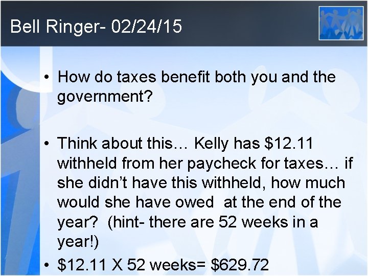 Bell Ringer- 02/24/15 • How do taxes benefit both you and the government? •