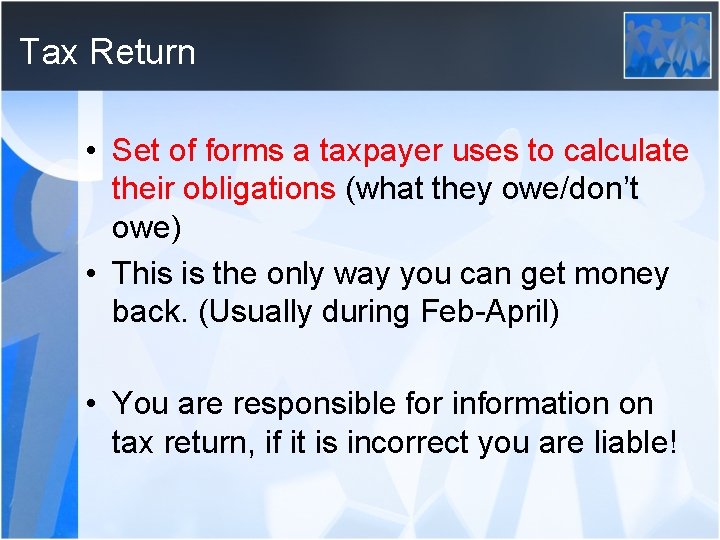 Tax Return • Set of forms a taxpayer uses to calculate their obligations (what