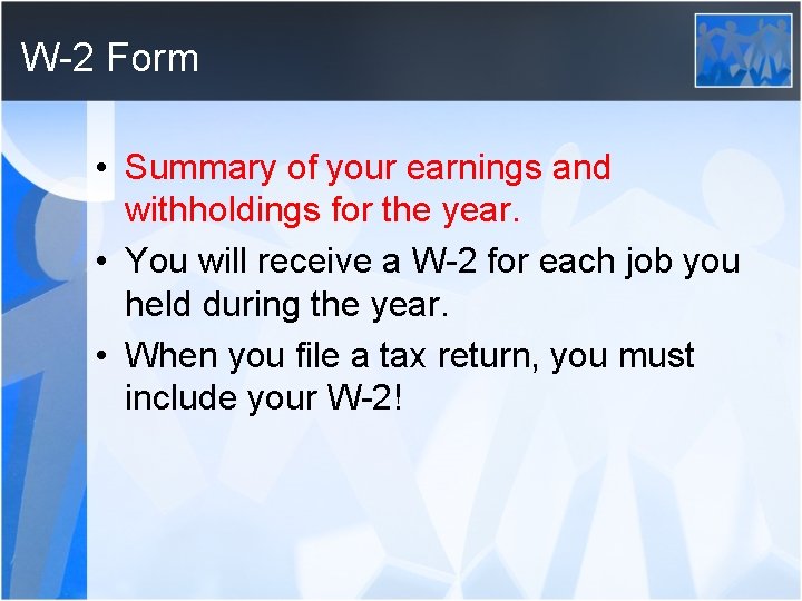 W-2 Form • Summary of your earnings and withholdings for the year. • You