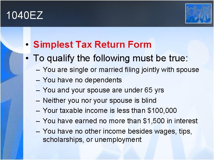 1040 EZ • Simplest Tax Return Form • To qualify the following must be