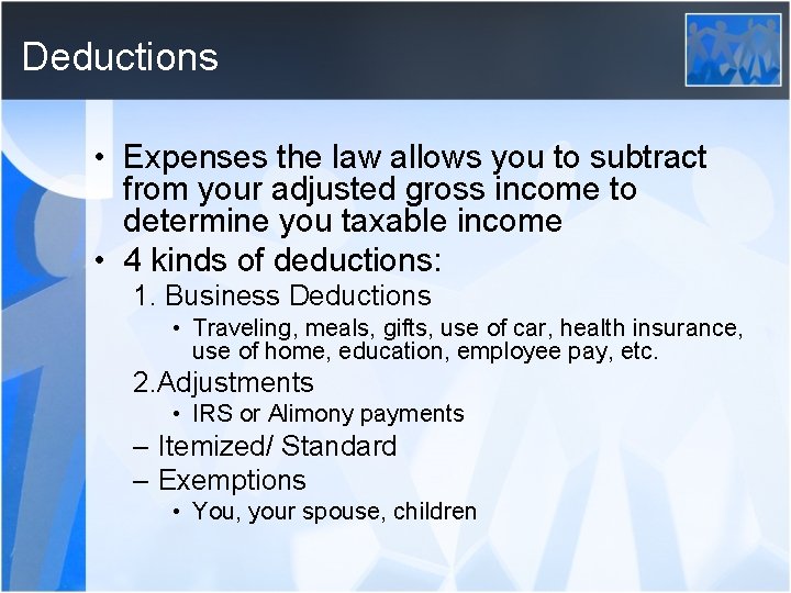 Deductions • Expenses the law allows you to subtract from your adjusted gross income