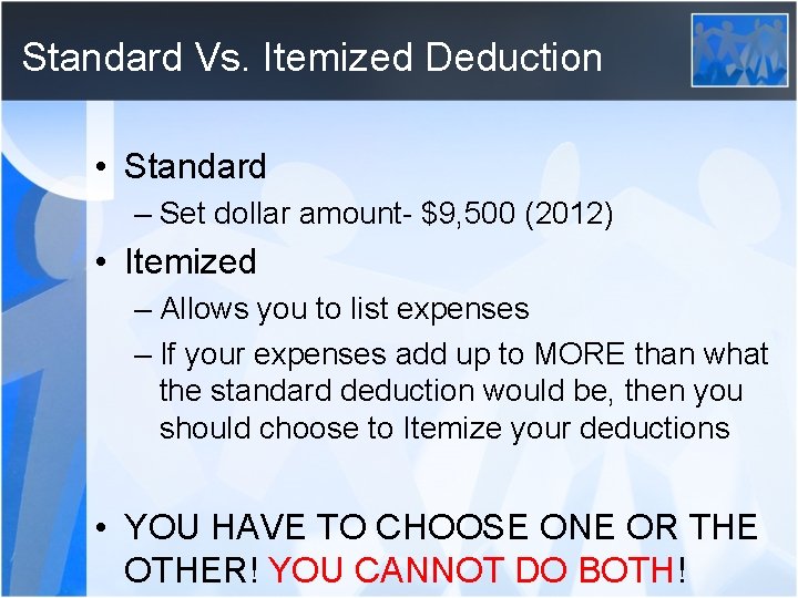 Standard Vs. Itemized Deduction • Standard – Set dollar amount- $9, 500 (2012) •
