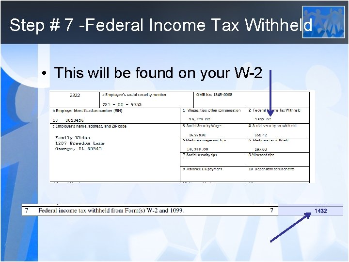 Step # 7 -Federal Income Tax Withheld • This will be found on your