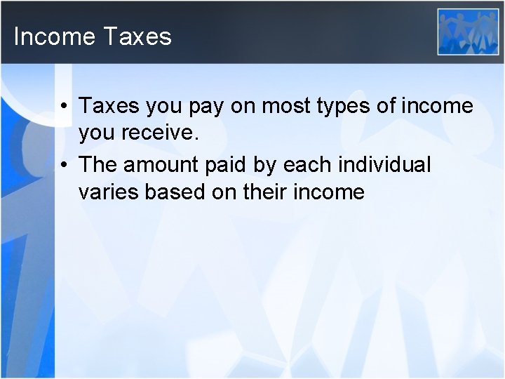 Income Taxes • Taxes you pay on most types of income you receive. •