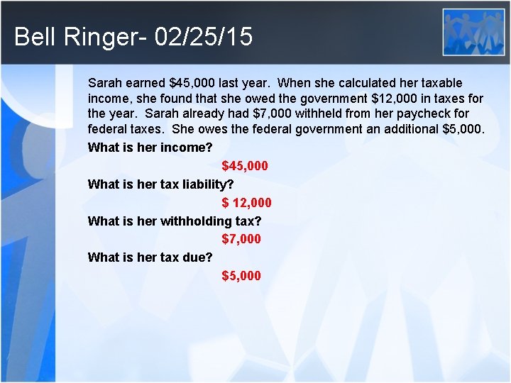 Bell Ringer- 02/25/15 Sarah earned $45, 000 last year. When she calculated her taxable