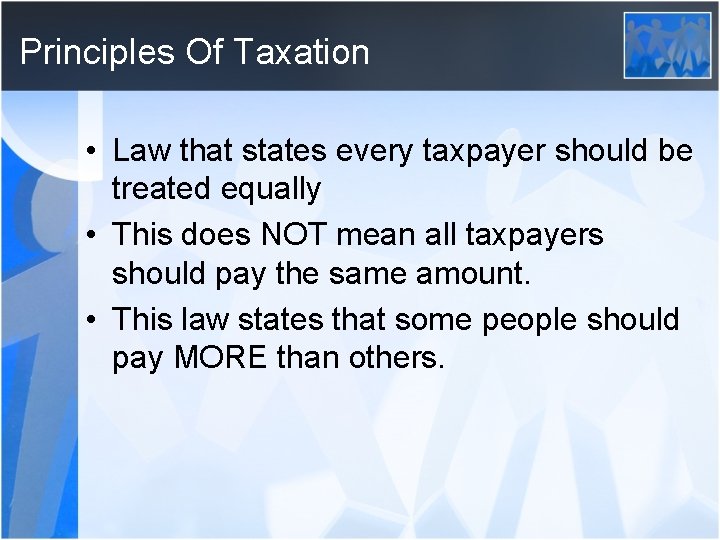 Principles Of Taxation • Law that states every taxpayer should be treated equally •