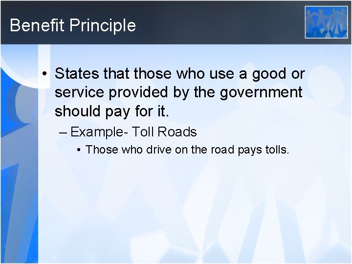 Benefit Principle • States that those who use a good or service provided by