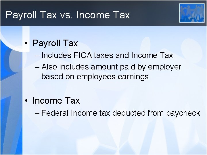 Payroll Tax vs. Income Tax • Payroll Tax – Includes FICA taxes and Income